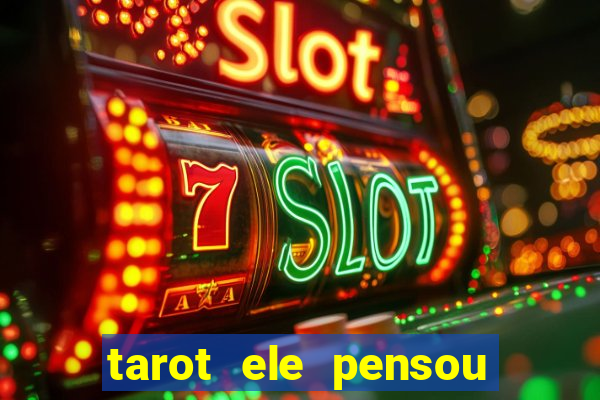 tarot ele pensou em mim hoje